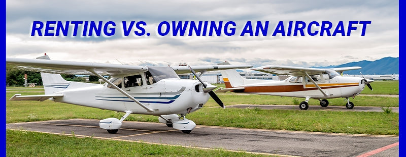 The Pros and Cons of Renting Versus Owning an Aircraft