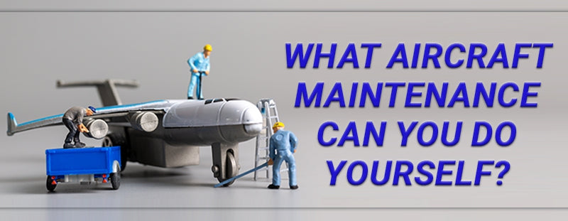 What Aircraft Maintenance Can You Do Yourself?