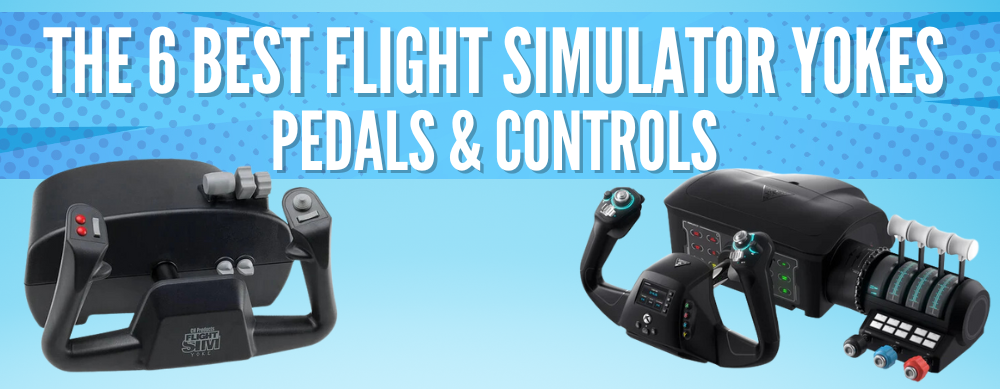The 6 Best Flight Simulator Yokes, Pedals & Controls [Updated 2024]
