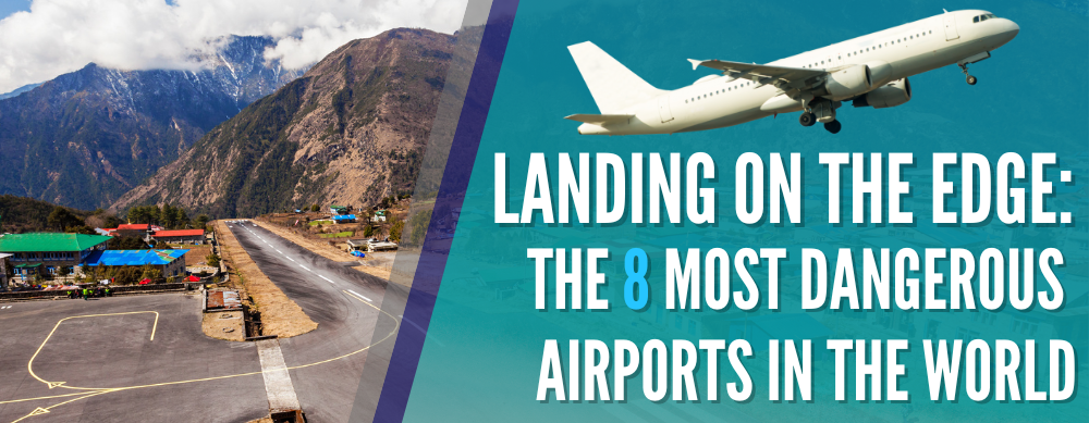 Landing on the Edge: The 8 Most Dangerous Airports in the World