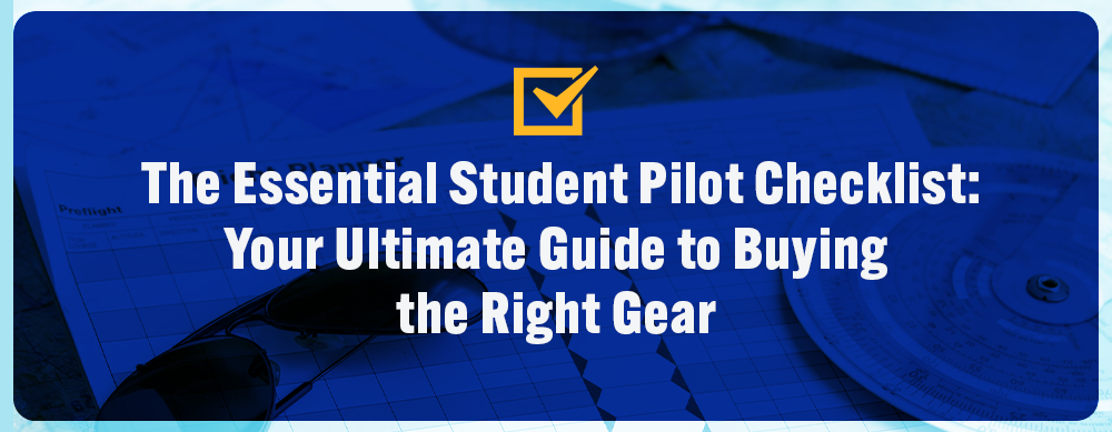 The Essential Student Pilot Checklist (2025): Your Ultimate Guide to Buying the Right Gear