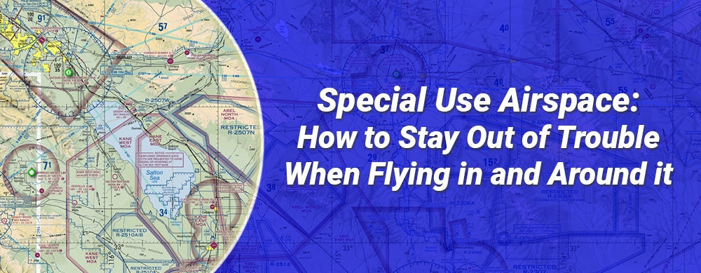 Special Use Airspace: How to Stay Out of Trouble When Flying in and Around It