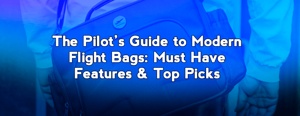 The Pilot’s Guide to Modern Flight Bags: Must‑Have Features & Top Picks