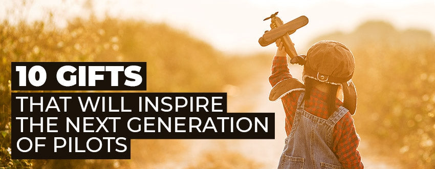 10 Gifts that Will Inspire the Next Generation of Pilots - 2023