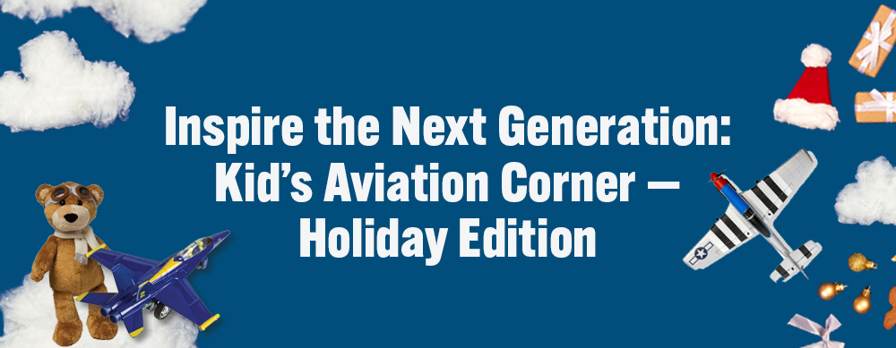 Inspire the Next Generation: Kid’s Aviation Corner — Holiday Edition