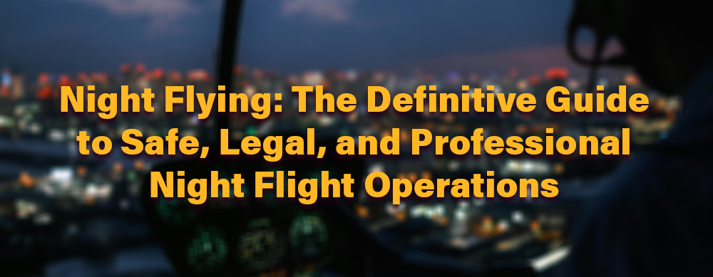 Night Flying: The Definitive Guide to Safe, Legal, and Professional Night Flight Operations