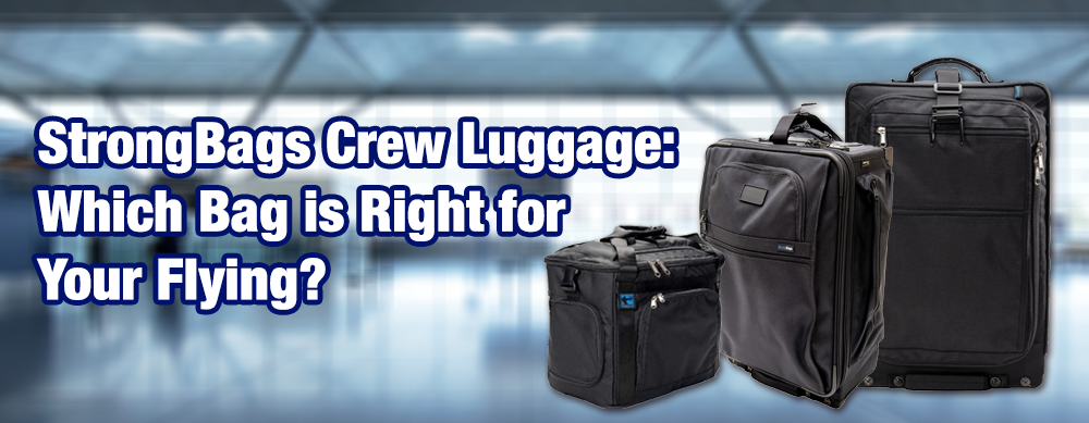 StrongBags Crew Luggage: Which Bag Is Right for Your Flying?