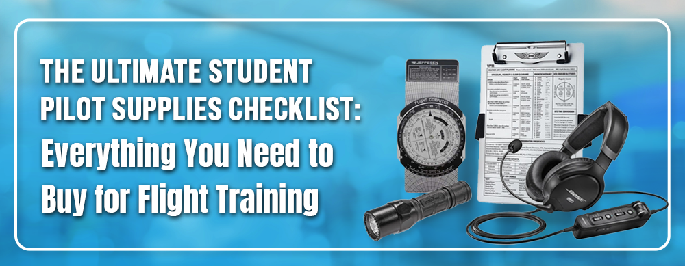 The Ultimate Student Pilot Supplies Checklist: Everything You Need to Buy for Flight Training
