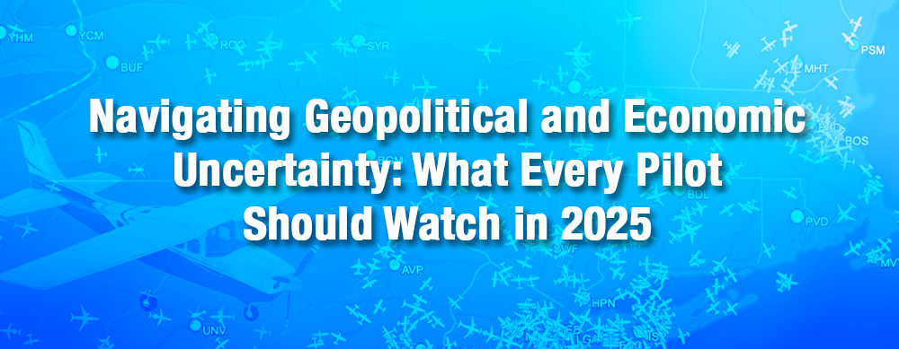 Navigating Geopolitical and Economic Uncertainty: What Every Pilot Should Watch in 2025