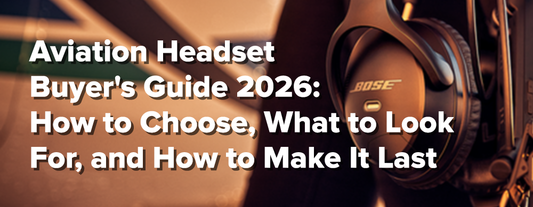 Aviation Headset Buyer's Guide 2026: How to Choose, What to Look For, and How to Make It Last